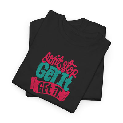 Don't Stop Get it Get It T-shirt