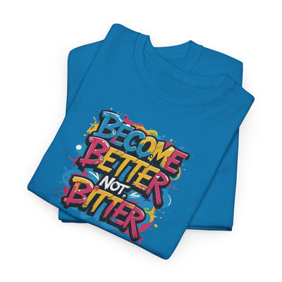 Become Better Not Bitter T-shirt