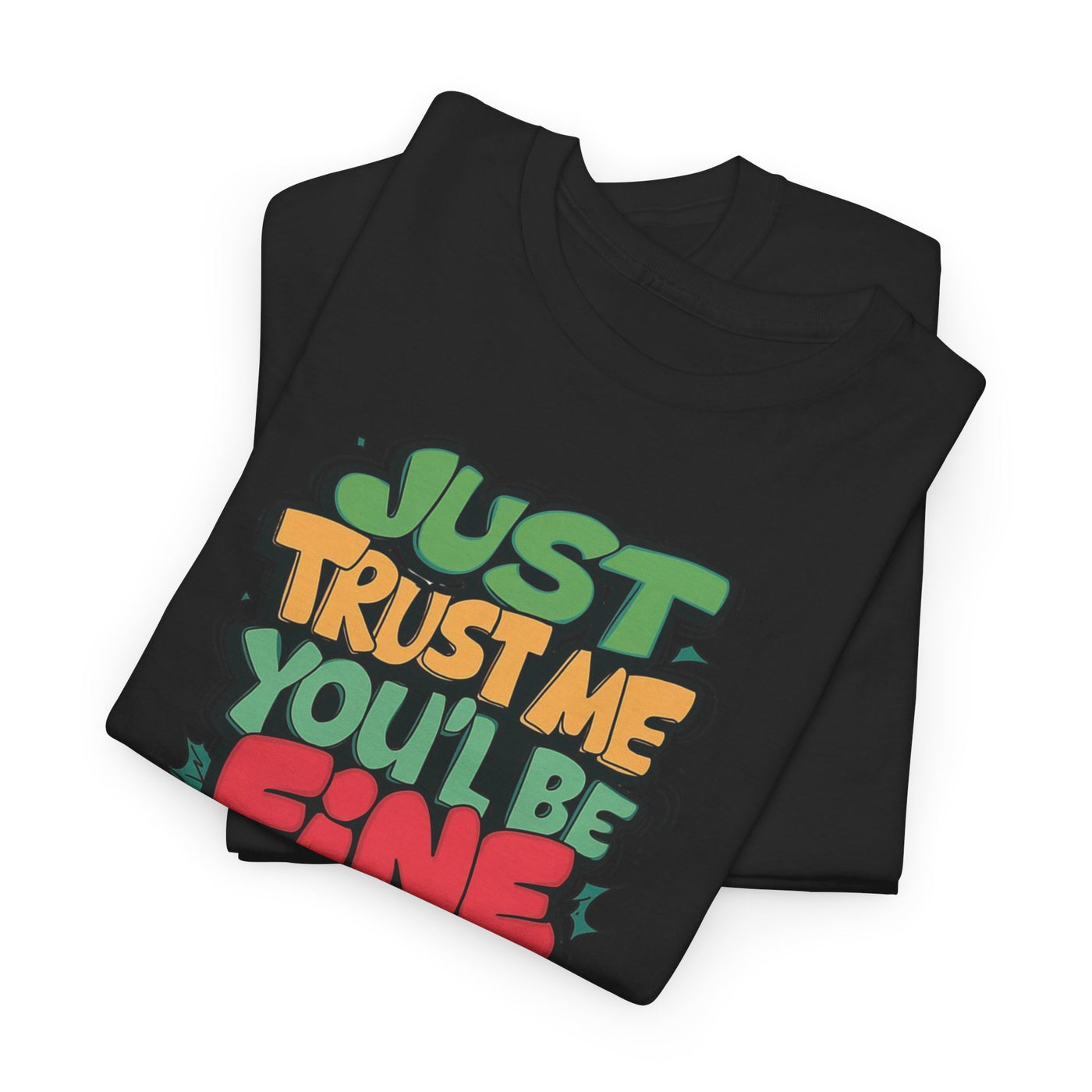 Just Trust Me You'll Be Fine T-shirt