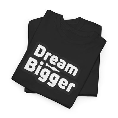 Dream Bigger T-shirt