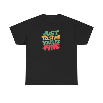 Just Trust Me You'll Be Fine T-shirt
