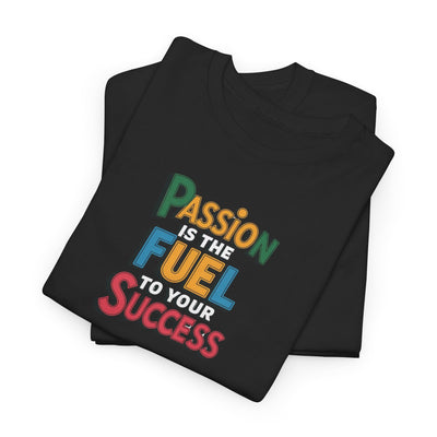 Passion Is The Fuel To Your Success T-shirt