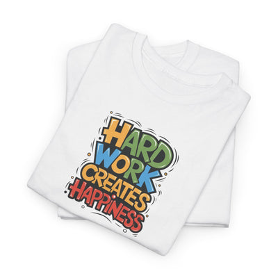 Hard Work Creates Happiness T-shirt