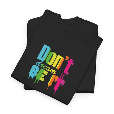 Don't Dream It Be it T-shirt