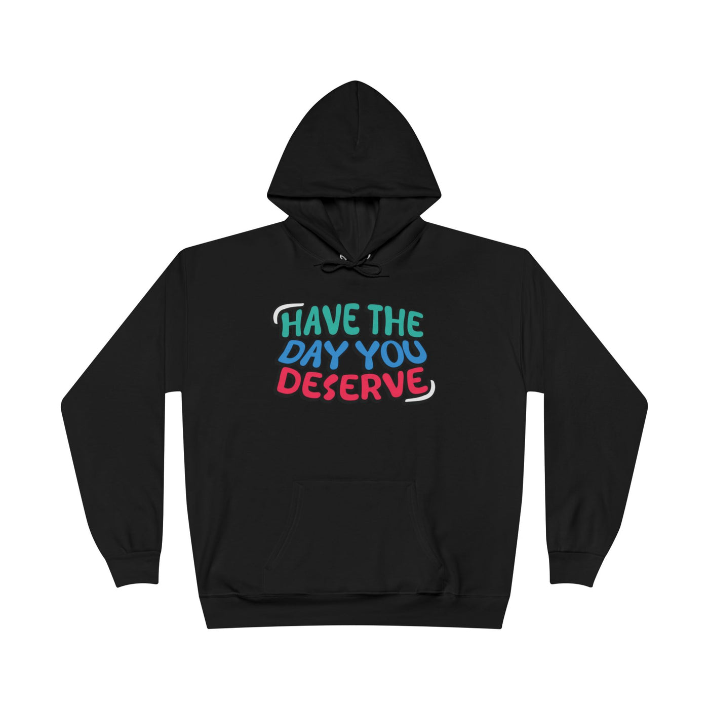 Have The Day You Deserve Hoodie