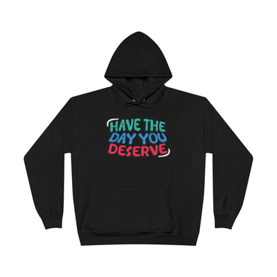 Have The Day You Deserve Hoodie